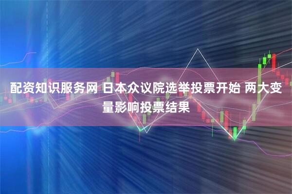配资知识服务网 日本众议院选举投票开始 两大变量影响投票结果